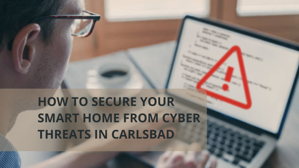 How to Secure Your Smart Home from Cyber Threats in Carlsbad