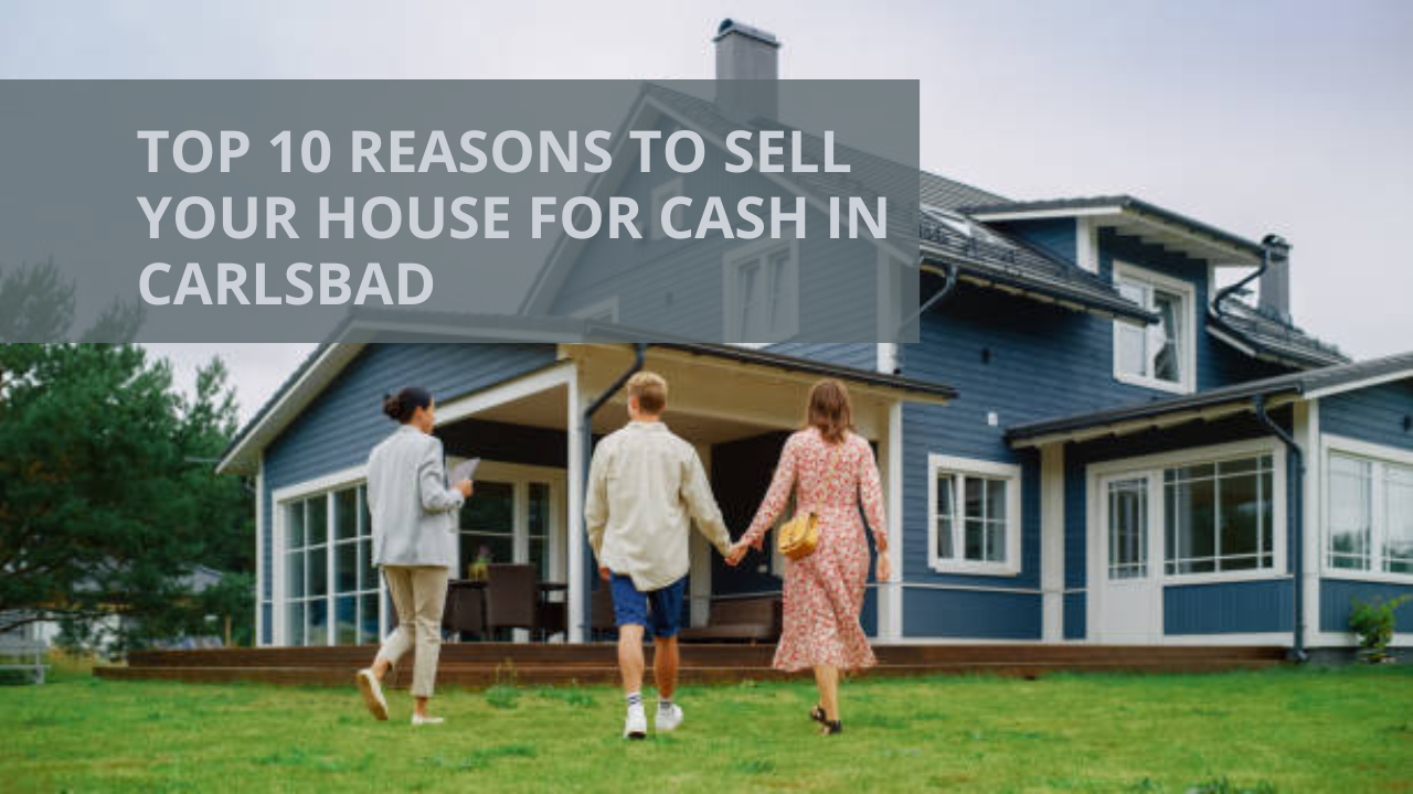 Top 10 Reasons to Sell Your House for Cash in Carlsbad