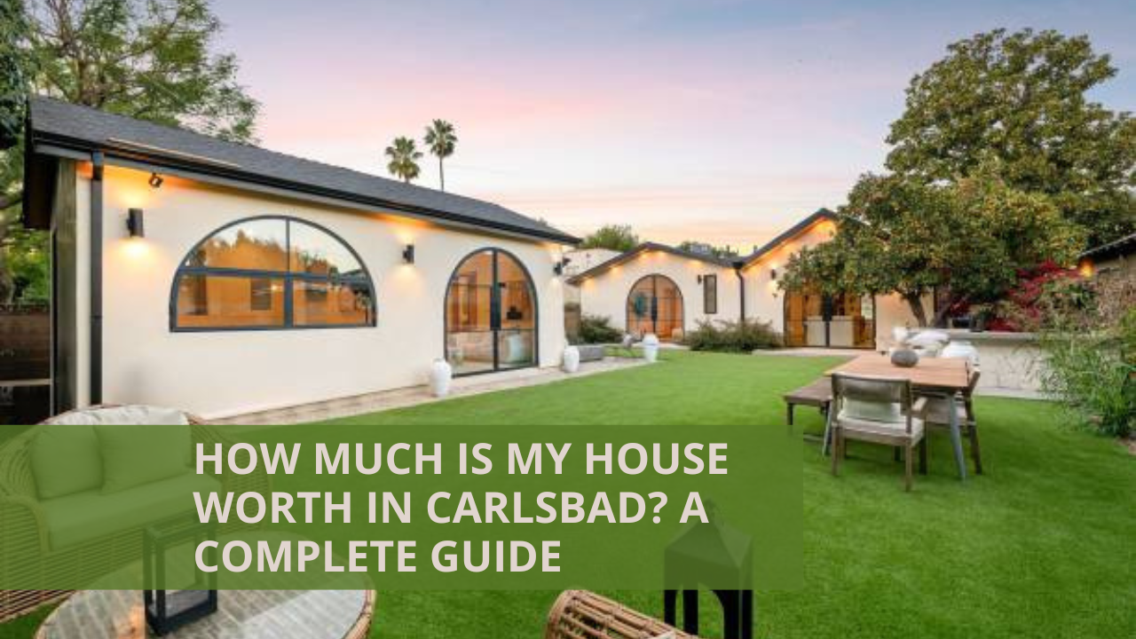 How Much Is My House Worth in Carlsbad? A Complete Guide