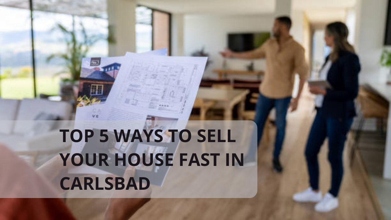 Top 5 Ways to Sell Your House Fast in Carlsbad