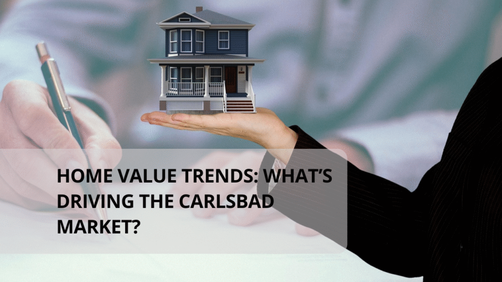 Home Value Trends: What’s Driving the Carlsbad Market?