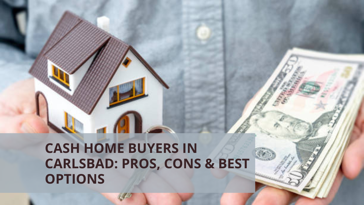 Cash Home Buyers in Carlsbad: Pros, Cons & Best Options