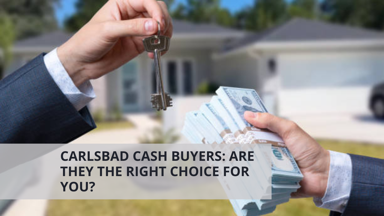 Carlsbad Cash Buyers: Are They the Right Choice for You?