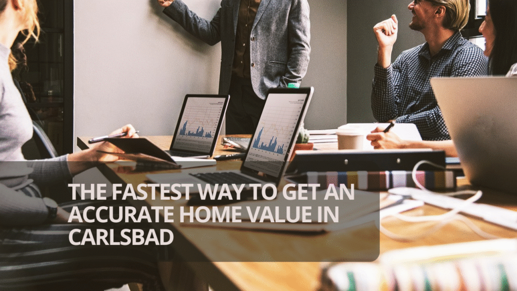 The Fastest Way to Get an Accurate Home Value in Carlsbad