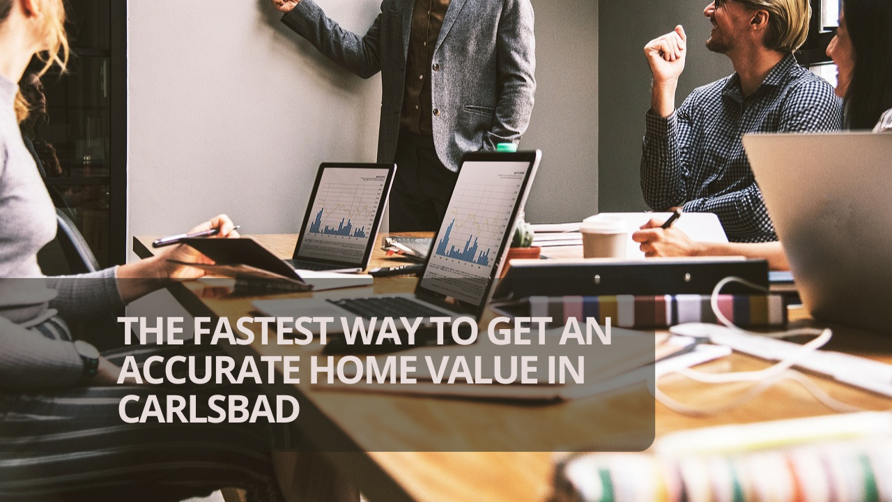 The Fastest Way to Get an Accurate Home Value in Carlsbad