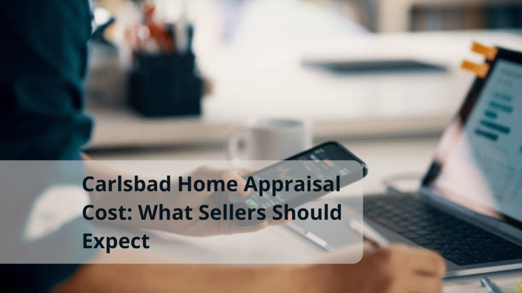 Carlsbad Home Appraisal Cost: What Sellers Should Expect