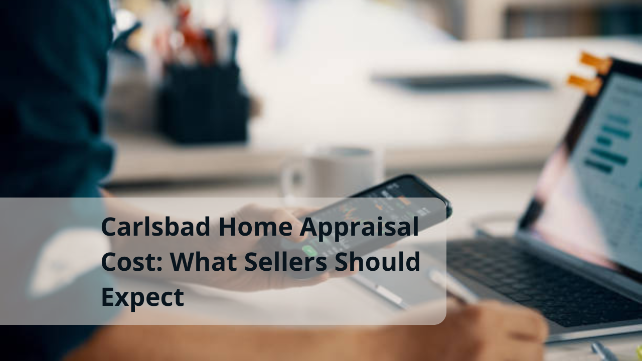 Carlsbad Home Appraisal Cost: What Sellers Should Expect