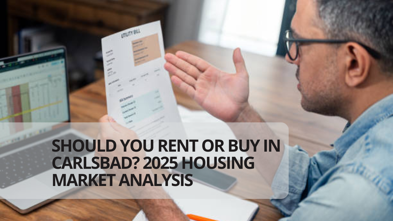 Should You Rent or Buy in Carlsbad? 2025 Housing Market Analysis