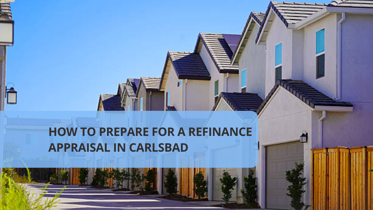 How to Prepare for a Refinance Appraisal in Carlsbad