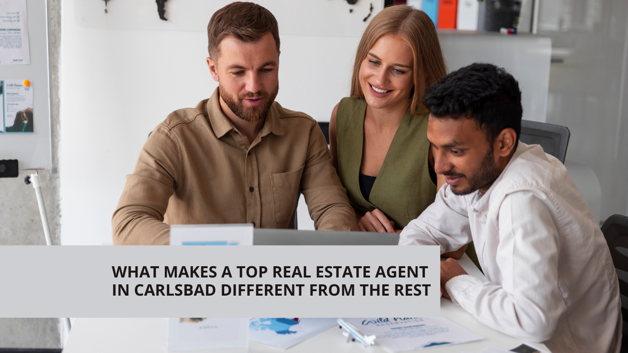 What Makes a Top Real Estate Agent in Carlsbad Different from the Rest
