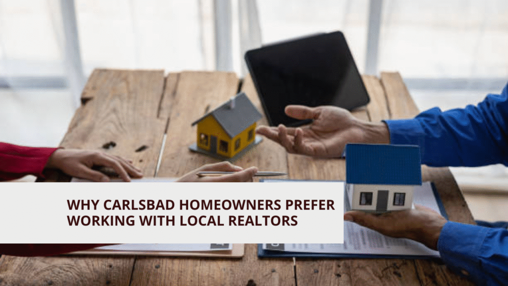 Why Carlsbad Homeowners Prefer Working with Local Realtors