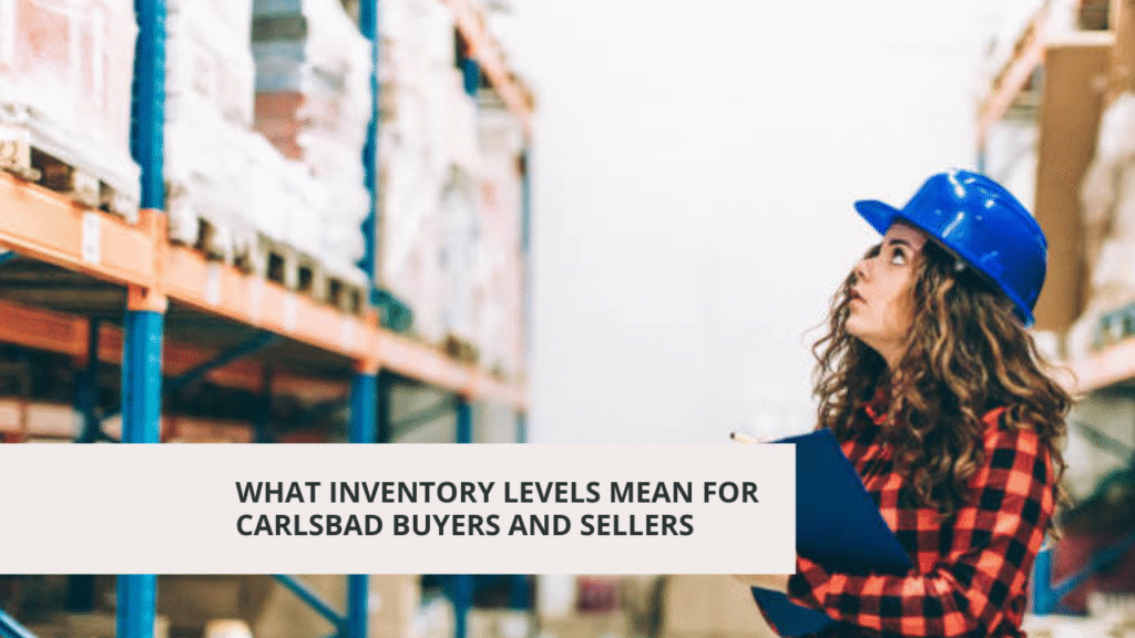 What Inventory Levels Mean for Carlsbad Buyers and Sellers