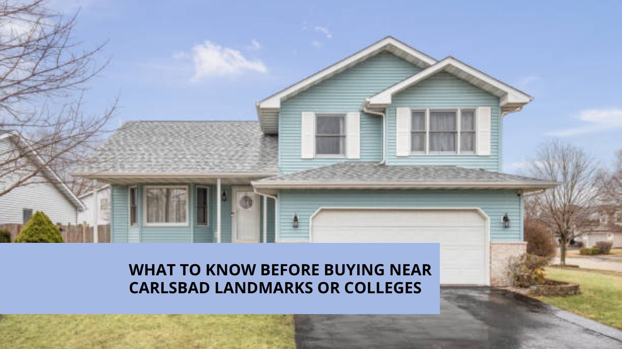 What to Know Before Buying Near Carlsbad Landmarks or Colleges