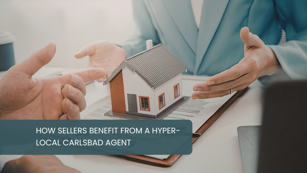How Sellers Benefit from a Hyper-Local Carlsbad Agent