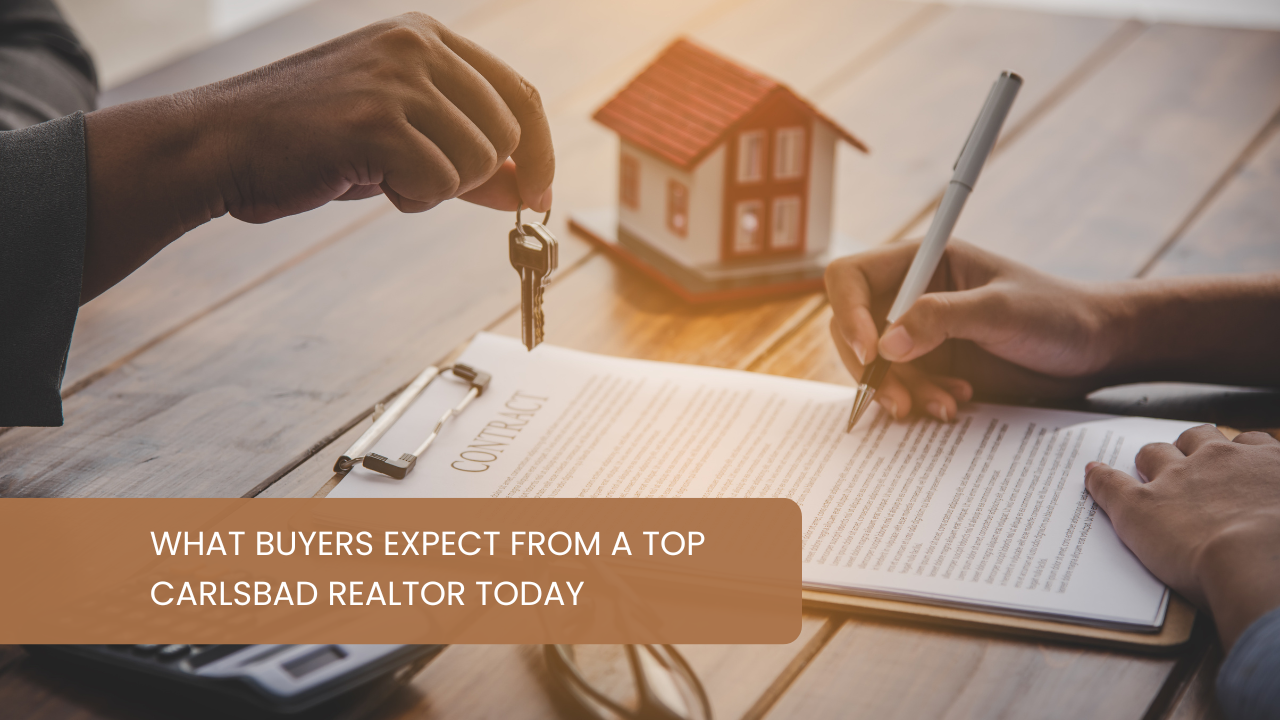 What Buyers Expect from a Top Carlsbad Realtor Today