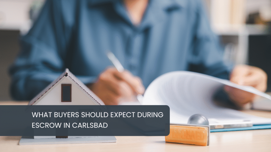 What Buyers Should Expect During Escrow in Carlsbad