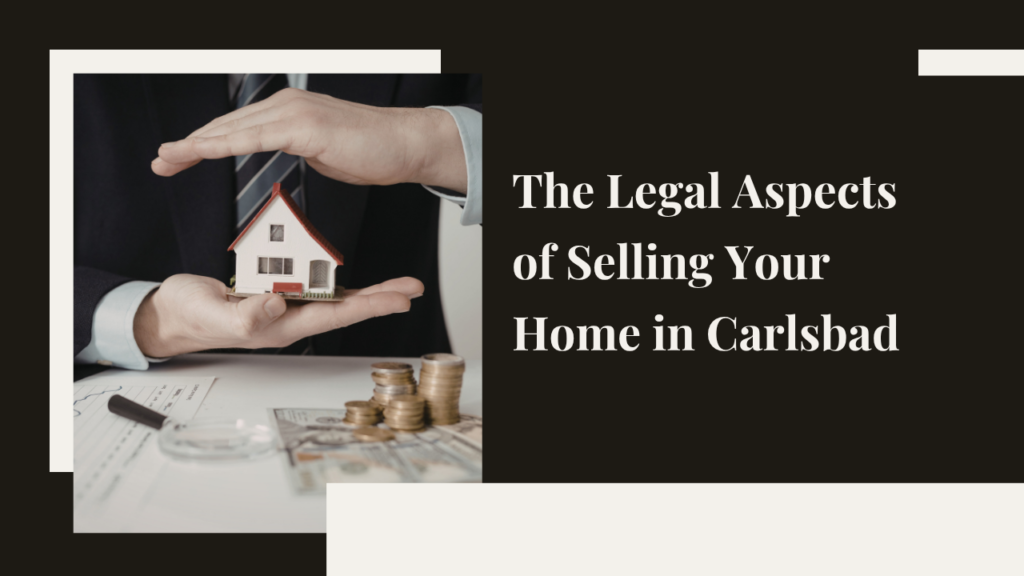 The Legal Aspects of Selling Your Home in Carlsbad: What You Need to Know